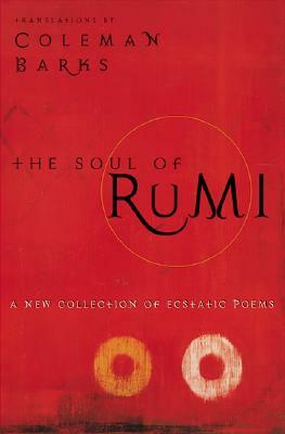 The Soul of Rumi: A New Collection of Ecstatic Poems by Coleman Barks