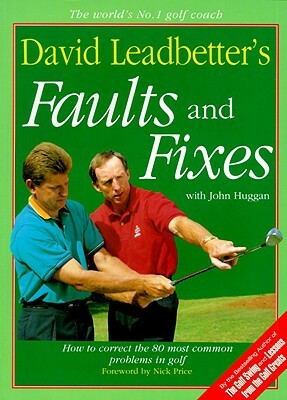 David Leadbetter's Faults and Fixes: How to Correct the 80 Most Common Problems in Golf by David Leadbetter