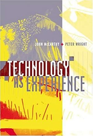 Technology As Experience by John McCarthy, Peter Wright