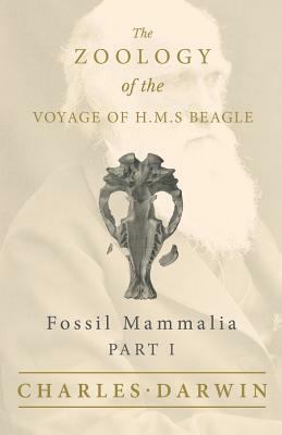 Fossil Mammalia - Part I - The Zoology of the Voyage of H.M.S Beagle by Richard Owen, Charles Darwin