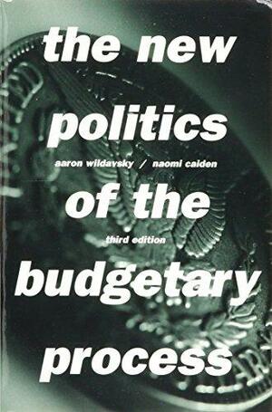 The New Politics of the Budgetary Process by Aaron Wildavsky, Naomi Caiden