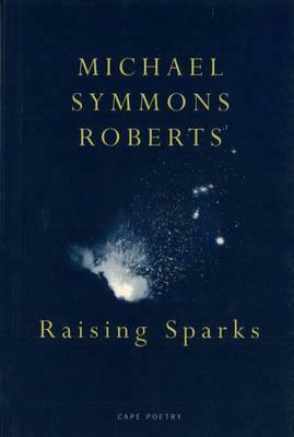 Raising Sparks by Michael Symmons Roberts