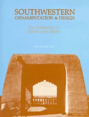 Southwestern Ornamentation & Design: The Architecture of John Gaw Meem by Anne Taylor