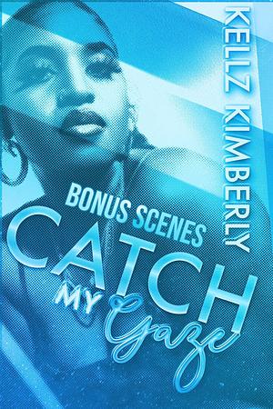 Catch My Gaze: BONUS SCENES by Kellz Kimberly, Kellz Kimberly