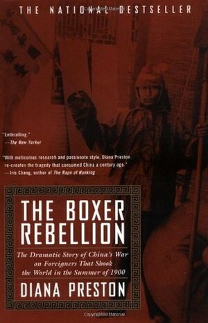 The Boxer Rebellion: The Dramatic Story of China's War on Foreigners that Shook the World in the Summer of 1900 by Diana Preston