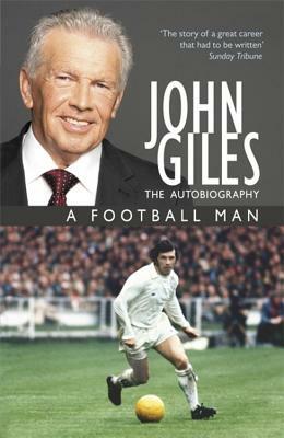 John Giles: A Football Man - My Autobiography by John Giles