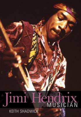 Jimi Hendrix: Musician by Keith Shadwick
