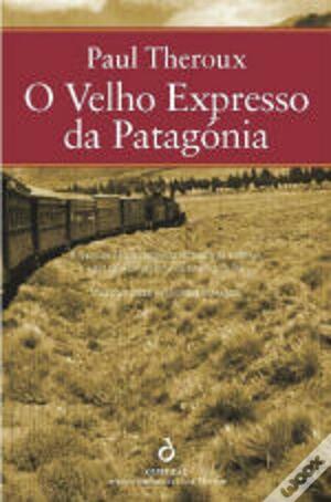 O Velho Expresso da Patagónia by Paul Theroux