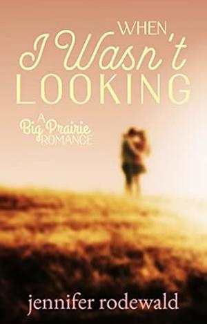 When I Wasn't Looking by Jennifer Rodewald