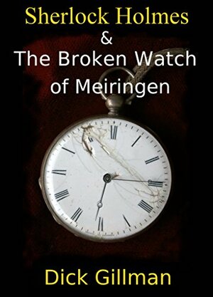 Sherlock Holmes and The Broken Watch of Meiringen by Dick Gillman