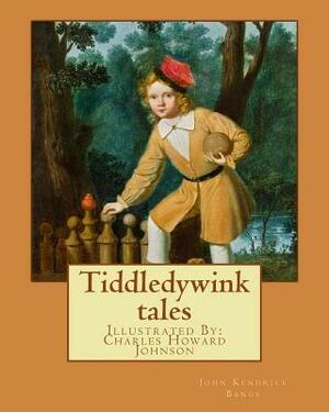 Tiddledywink tales: By: John Kendrick Bangs, Illustrated By: Charles Howard Johnson by Charles Howard Johnson, John Kendrick Bangs