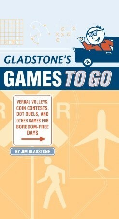 Gladstone's Games to Go: Verbal Volleys, Coin Contests, Dot Deuls, and Other Games for Boredom-Free Days by Jim Gladstone