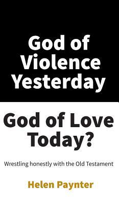 God of Violence Yesterday, God of Love Today? by Helen Paynter