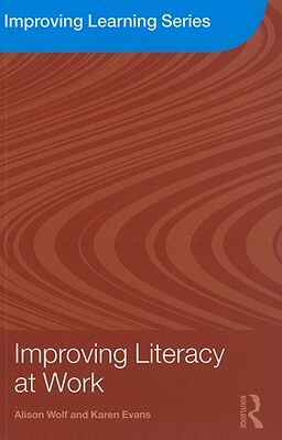 Improving Literacy at Work by Alison Wolf, Karen Evans