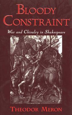 Bloody Constrant: War and Chivalry in Shakespeare by Theodor Meron