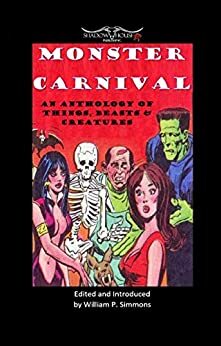 Monster Carnival: An Anthology of Things, Beasts & Creatures by William P. Simmons