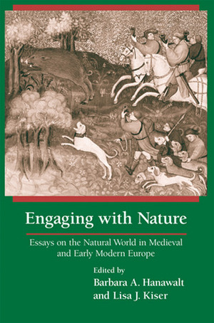Engaging With Nature: Essays on the Natural World in Medieval and Early Modern Europe by Barbara A. Hanawalt