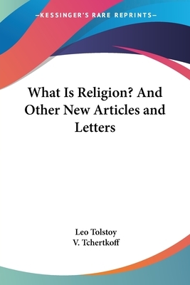 What Is Religion? And Other New Articles and Letters by Leo Tolstoy