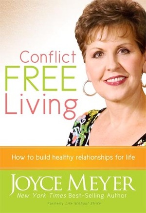 Conflict Free Living: How to Build Healthy Relationships for Life by Joyce Meyer