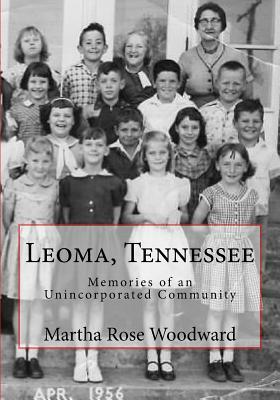 Leoma, Tennessee: Memories of an Unincorporated Community by Martha Rose Woodward