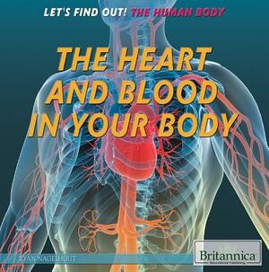 The Heart and Blood in Your Body by Ryan Nagelhout