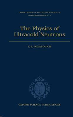 The Physics of Ultracold Neutrons by V. K. Ignatovich