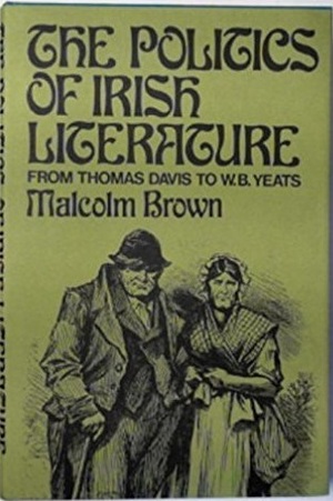 The Politics of Irish Literature: From Thomas Davis to W. B. Yeats by Malcolm Brown