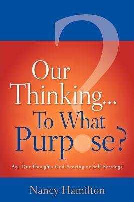 Our Thinking...to What Purpose? by Nancy Hamilton