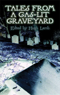 Tales from a Gas-Lit Graveyard by Hugh Lamb, Wilhelmina Fitzclarence, Emilia Francis Strong Dilke, Robert Barr, Kate Prichard, H. Heron, J.H. Pearce, Hume Nesbit, Richard Marsh, E. Heron, R. Murray Gilchrist, Ambrose Bierce, W.C. Morrow, Guy Newell Boothby, Charlotte Riddell, Bernard Capes, Hesketh Hesketh-Prichard