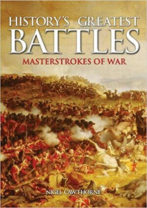 History's Greatest Battles by Nigel Cawthorne