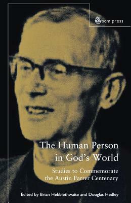 The Human Person in God's World: Studies to Commemorate the Austin Farrer Centenary by Brian Hebblethwaite, Douglas Hedley