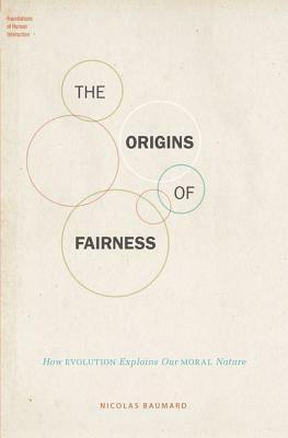 The Origins of Fairness: How Evolution Explains Our Moral Nature by Nicolas Baumard