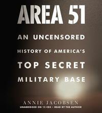 Area 51: An Uncensored History of America's Top Secret Military Base by Annie Jacobsen