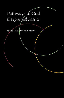 Pathways to God: The Spiritual Classics by Kevin Nichols, Peter Philips