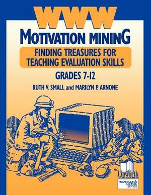 WWW Motivation Mining: Finding Treasures for Teaching Evaluation Skills, Grades 7-12 by Ruth V. Small, Marilyn P. Arnone