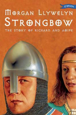 Strongbow: The Story Of Richard And Aoife:A Biographical Novel by Morgan Llywelyn