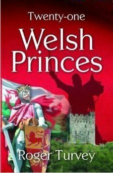 Twenty-one Welsh Princes: The Rulers and Ruling Families of Medieval Wales by Roger Turvey