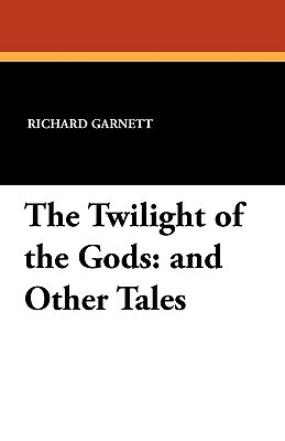 The Twilight of the Gods: And Other Tales by Richard Garnett