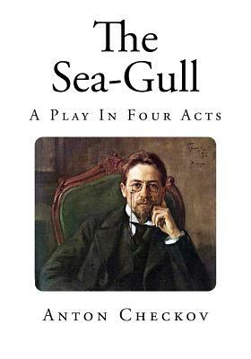 The Sea-Gull: A Play In Four Acts by Anton Chekhov