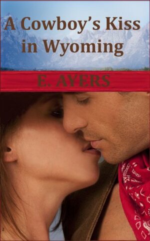 A Cowboy's Kiss in Wyoming by E. Ayers