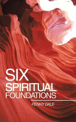 Six Spiritual Foundations by Penny Dale