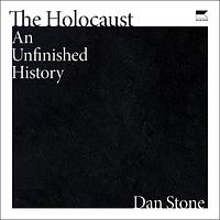 The Holocaust: An Unfinished History by Dan Stone