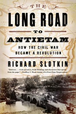 The Long Road to Antietam: How the Civil War Became a Revolution by Richard Slotkin