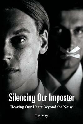 Silencing Our Imposter: Hearing Our Heart Beyond the Noise by Jim May