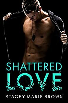 Shattered Love by Stacey Marie Brown