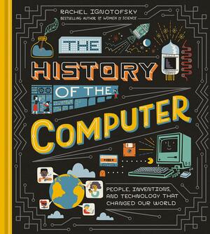 The History of the Computer by Rachel Ignotofsky, Rachel Ignotofsky
