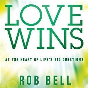 Love Wins: At the Heart of Life's Big Questions by Rob Bell
