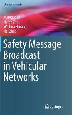 Safety Message Broadcast in Vehicular Networks by Haibo Zhou, Yuanguo Bi, Weihua Zhuang