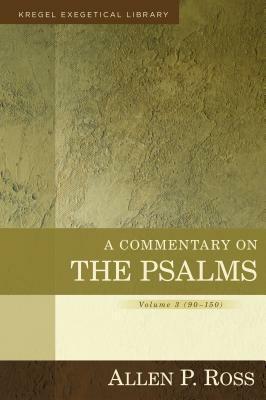 A Commentary on the Psalms: 90-150, Volume 3 by Allen P. Ross, Allen P. Ross
