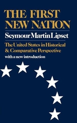 The First New Nation: The United States in Historical and Comparative Perspective by Seymour Martin Lipset